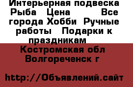  Интерьерная подвеска Рыба › Цена ­ 450 - Все города Хобби. Ручные работы » Подарки к праздникам   . Костромская обл.,Волгореченск г.